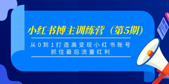 小红书博主训练营（第5期)，从0到1打造高变现小红书账号，抓住最后流量红利-晟哥学社资源库