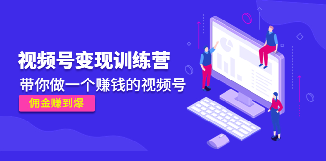 《视频号变现训练营》带你做一个赚钱的视频号，佣金赚到爆-晟哥学社资源库