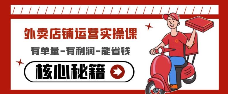 外卖店铺运营实操课：有单量-有利润-能省钱，核心秘籍无保留分享-晟哥学社资源库