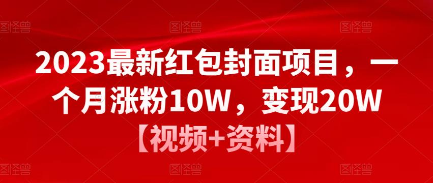 2023最新红包封面项目，一个月涨粉10W，变现20W【视频+资料】-晟哥学社资源库