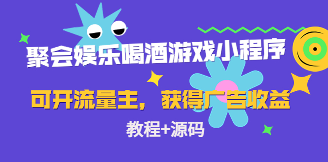 聚会娱乐喝酒游戏小程序，可开流量主，日入100+获得广告收益（教程+源码）-晟哥学社资源库