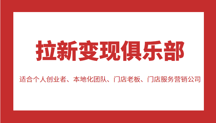 拉新变现俱乐部 适合个人创业者、本地化团队、门店老板、门店服务营销公司-晟哥学社资源库