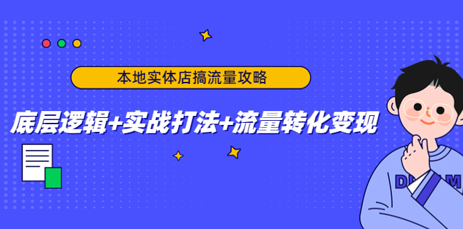 本地实体店搞流量攻略：底层逻辑+实战打法+流量转化变现-晟哥学社资源库
