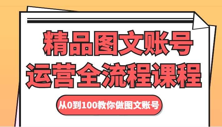 精品图文账号运营全流程课程 从0到100教你做图文账号-晟哥学社资源库