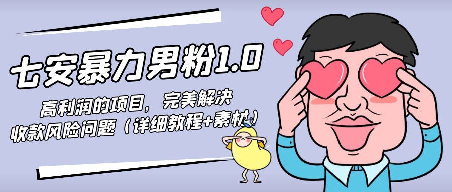 暴力男粉1.0：高利润的项目，完美解决收款风险问题（详细教程+素材）-晟哥学社资源库