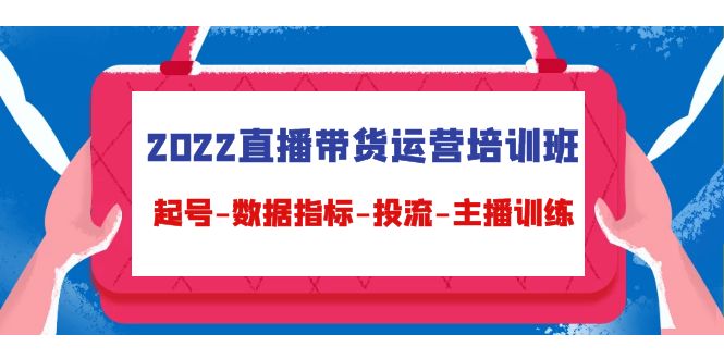 2022直播带货运营培训班：起号-数据指标-投流-主播训练-晟哥学社资源库