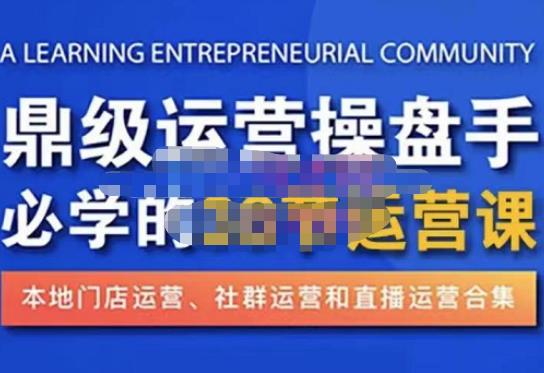 鼎级运营操盘手必学的38节运营课，深入简出通俗易懂地讲透，一个人就能玩转的本地化生意运营技能-晟哥学社资源库