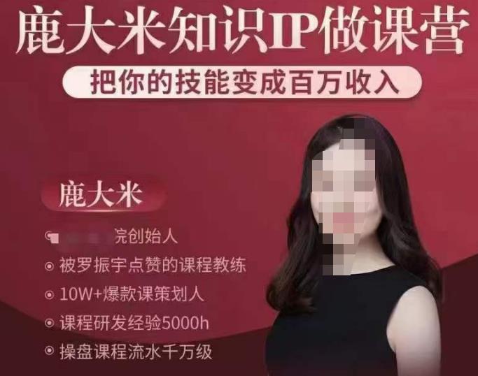 鹿大米知识IP做课营，把你的技能变成百万收入，陪你打出磨人生第费付门一课！-晟哥学社资源库