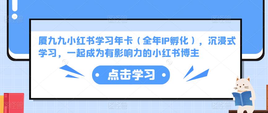 厦九九小红书学习年卡（全年IP孵化），沉浸式学习，一起成为有影响力的小红书博主-晟哥学社资源库