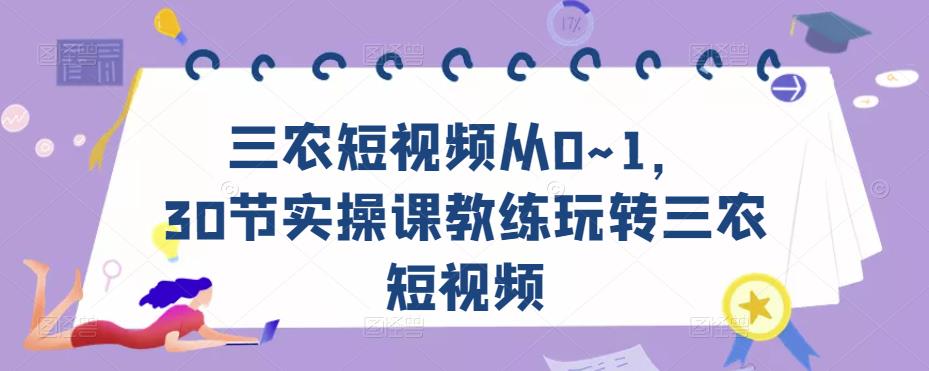 三农短视频从0~1，​30节实操课教练玩转三农短视频-晟哥学社资源库