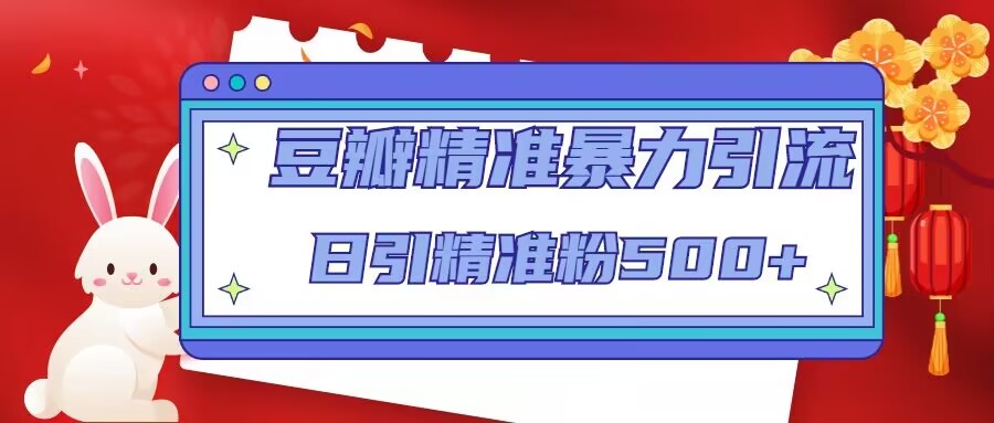 豆瓣精准暴力引流，日引精准粉500+【12课时】-晟哥学社资源库