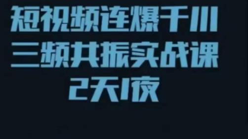 短视频连爆千川三频共振实战课，针对千川如何投放，视频如何打爆专门讲解-晟哥学社资源库