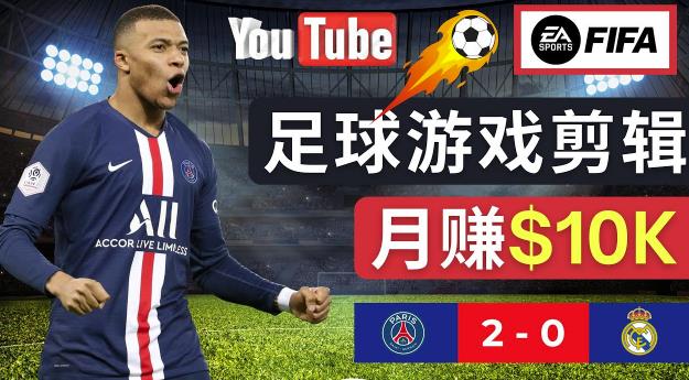 通过FIFA 23游戏赚钱的方法，编辑足球类Youtube视频，轻松月赚过万美元-晟哥学社资源库