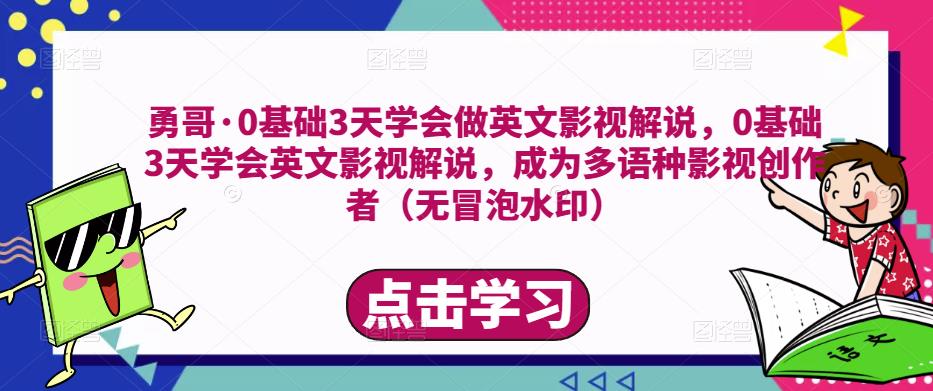 勇哥·0基础3天学会做英文影视解说，0基础3天学会英文影视解说，成为多语种影视创作者-晟哥学社资源库