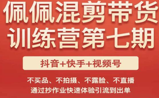 佩佩·短视频混剪带货训练营第七期，不买品、不拍摄、不露脸、不直播，通过抄作业快速体验引流到出单-晟哥学社资源库