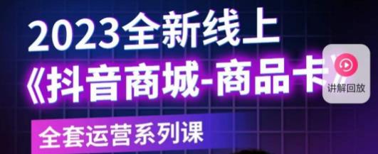 老陶电商·抖音商城商品卡，​2023全新线上全套运营系列课-晟哥学社资源库