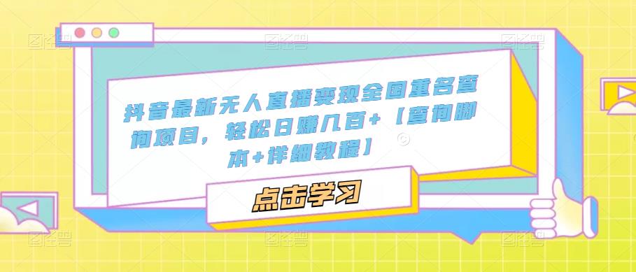 抖音最新无人直播变现全国重名查询项目，轻松日赚几百+【查询脚本+详细教程】-晟哥学社资源库