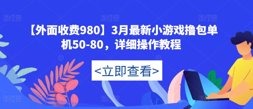 【外面收费980】3月最新小游戏撸包单机50-80，详细操作教程-晟哥学社资源库
