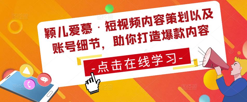 颖儿爱慕·短视频内容策划以及账号细节，助你打造爆款内容-晟哥学社资源库