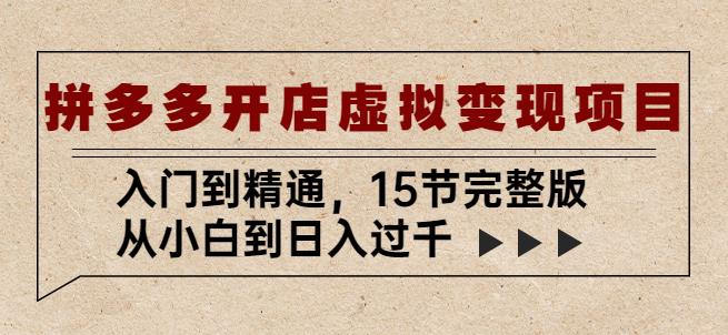 拼多多开店虚拟变现项目：入门到精通，从小白到日入过千（15节完整版）-晟哥学社资源库