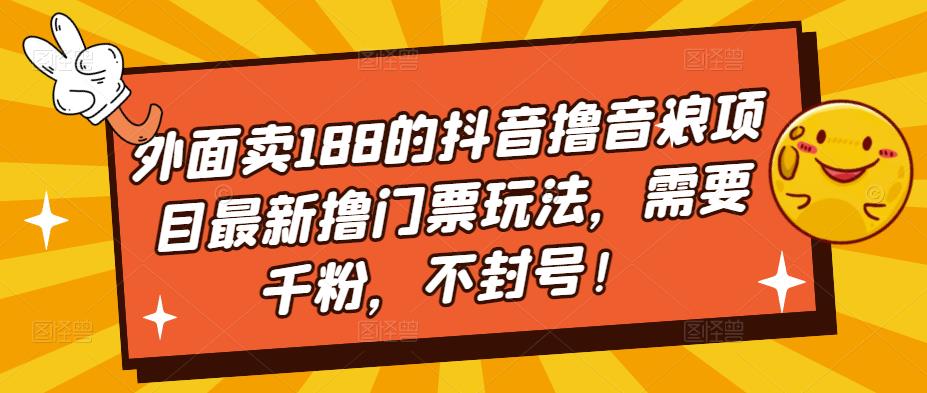 外面卖188的抖音撸音浪项目最新撸门票玩法，需要千粉，不封号！-晟哥学社资源库