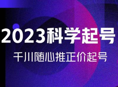 金龙2023科学起号，千川随心推投放实战课，千川随心推正价起号-晟哥学社资源库