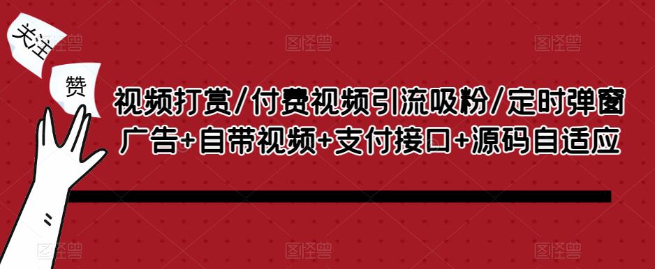 视频打赏/付费视频引流吸粉/定时弹窗广告+自带视频+支付接口+源码自适应-晟哥学社资源库