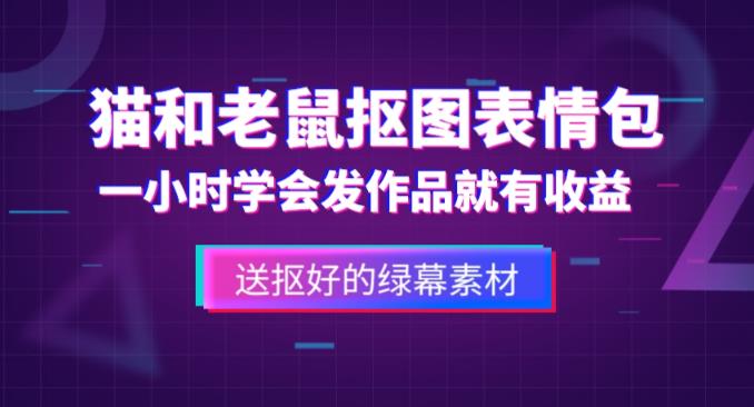 外面收费880的猫和老鼠绿幕抠图表情包视频制作教程，一条视频13万点赞，直接变现3W-晟哥学社资源库