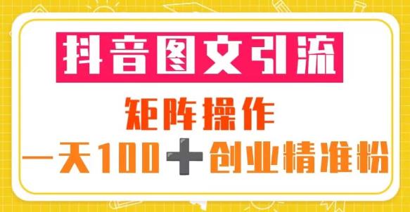抖音图文引流矩阵操作一天100+创业精准粉（5节视频课+素材模板）-晟哥学社资源库