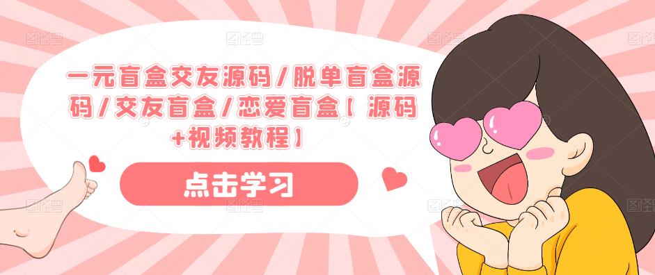 一元盲盒交友源码/脱单盲盒源码/交友盲盒/恋爱盲盒【源码+视频教程】-晟哥学社资源库
