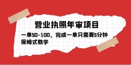 营业执照年审项目，一单50-100，完成一单只需要5分钟，保姆式教学-晟哥学社资源库