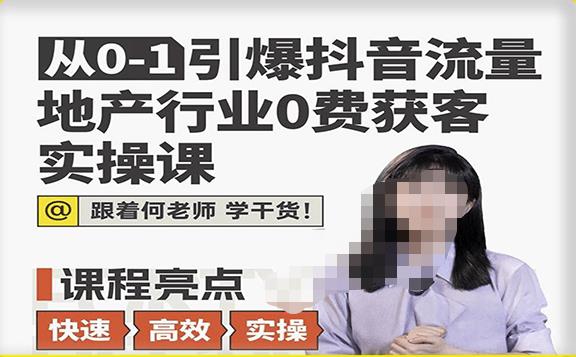 从0-1引爆抖音流量地产行业0费获客实操课，跟着地产人何老师，快速高效实操学干货-晟哥学社资源库