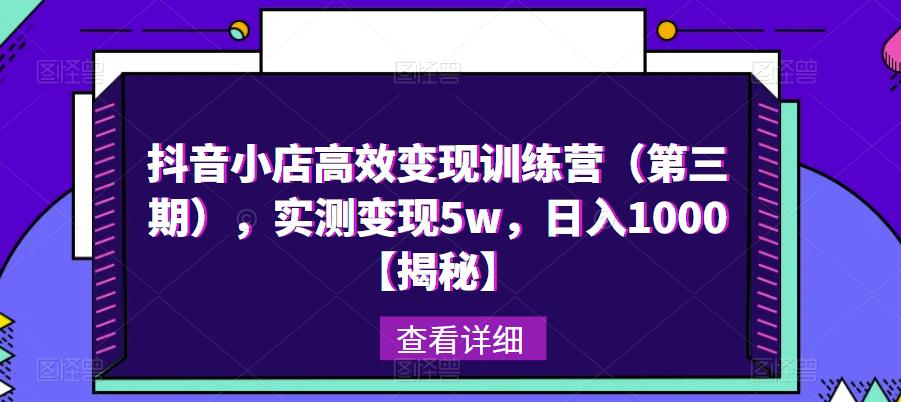 抖音小店高效变现训练营（第三期），实测变现5w，日入1000【揭秘】-晟哥学社资源库