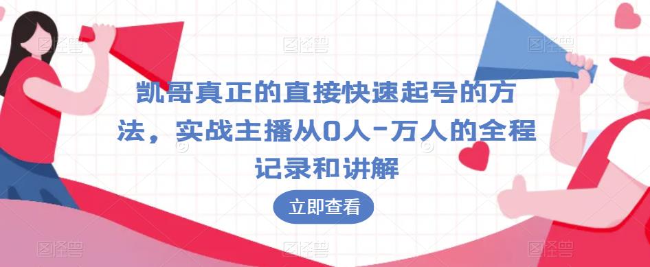 凯哥真正的直接快速起号的方法，实战主播从0人-万人的全程记录和讲解-晟哥学社资源库