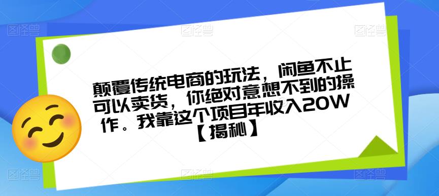 颠覆传统电商的玩法，闲鱼不止可以卖货，你绝对意想不到的操作。我靠这个项目年收入20W【揭秘】-晟哥学社资源库