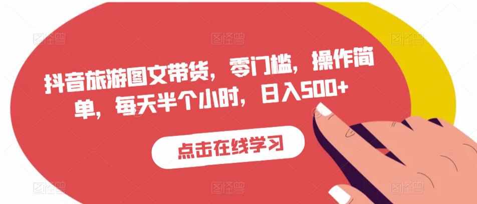 抖音旅游图文带货，零门槛，操作简单，每天半个小时，日入500+-晟哥学社资源库