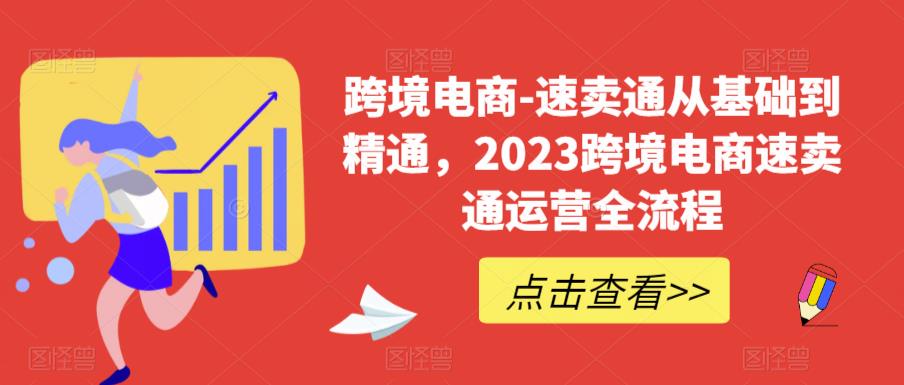 跨境电商-速卖通从基础到精通，2023跨境电商速卖通运营全流程-晟哥学社资源库