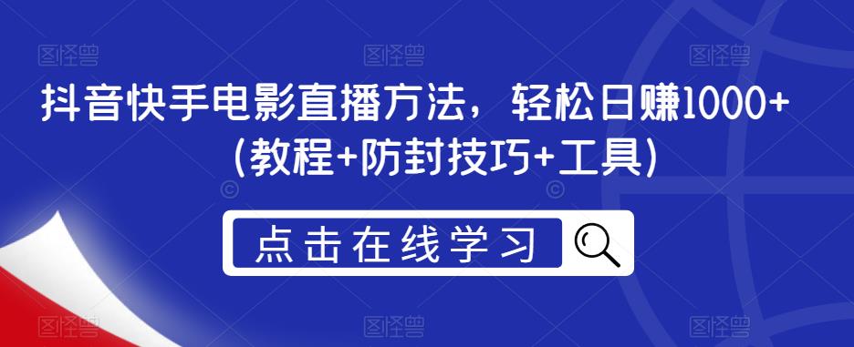 抖音快手电影直播方法，轻松日赚1000+（教程+防封技巧+工具）-晟哥学社资源库