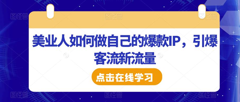 美业人如何做自己的爆款IP，引爆客流新流量-晟哥学社资源库
