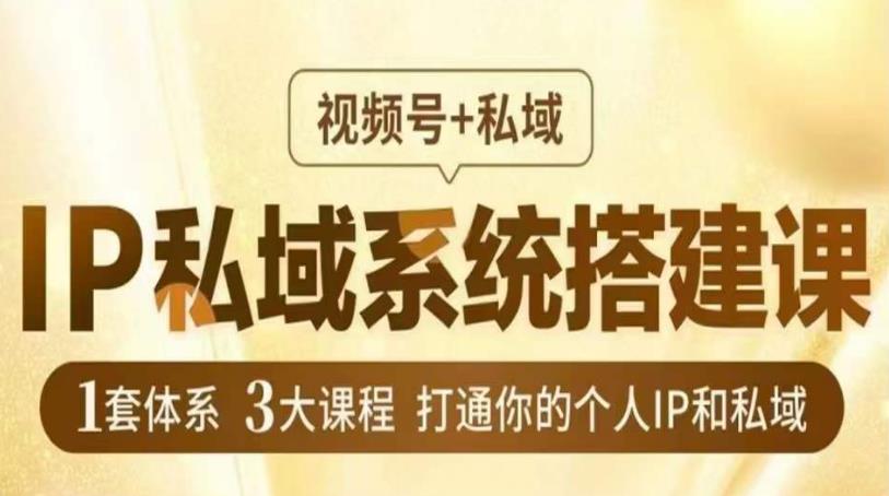 IP私域系统搭建课，视频号+私域​，1套体系3大课程，打通你的个人IP和私域-晟哥学社资源库