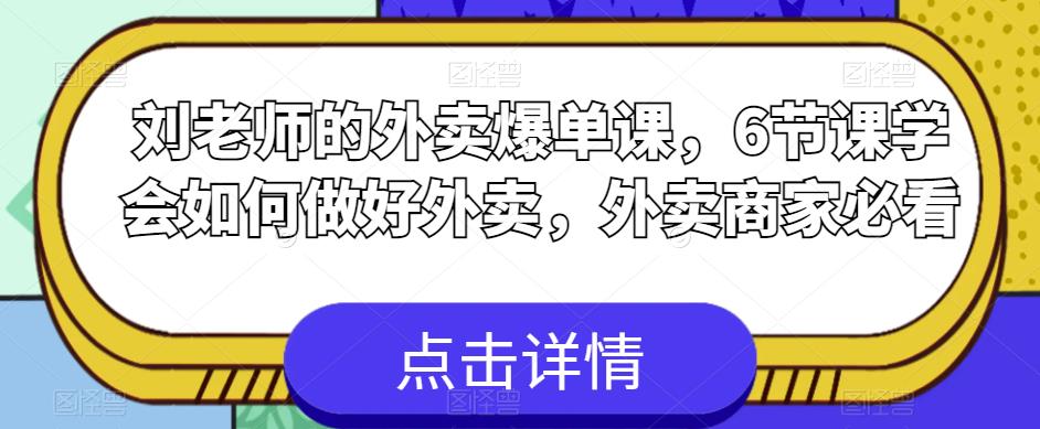 刘老师的外卖爆单课，6节课学会如何做好外卖，外卖商家必看-晟哥学社资源库
