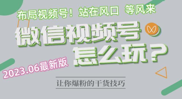 2023.6视频号最新玩法讲解，布局视频号，站在风口上-晟哥学社资源库