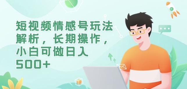 短视频情感号玩法解析，长期操作，小白可做日入500+【揭秘】-晟哥学社资源库