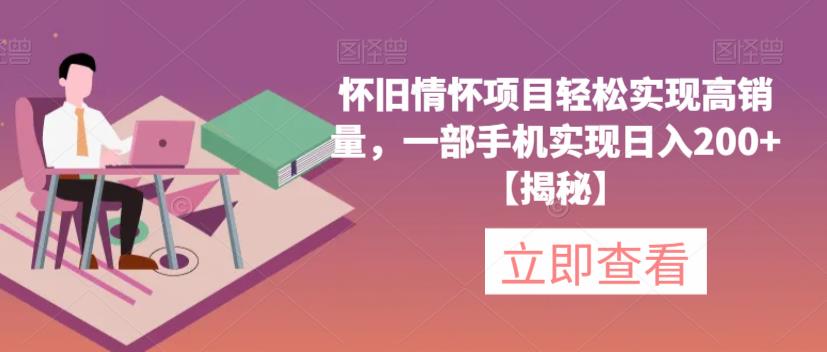 怀旧情怀项目轻松实现高销量，一部手机实现日入200+【揭秘】-晟哥学社资源库