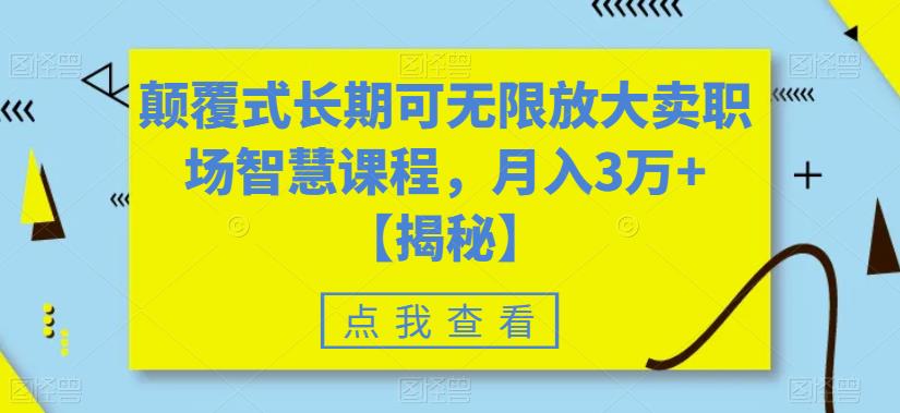 颠覆式长期可无限放大卖职场智慧课程，月入3万+【揭秘】-晟哥学社资源库
