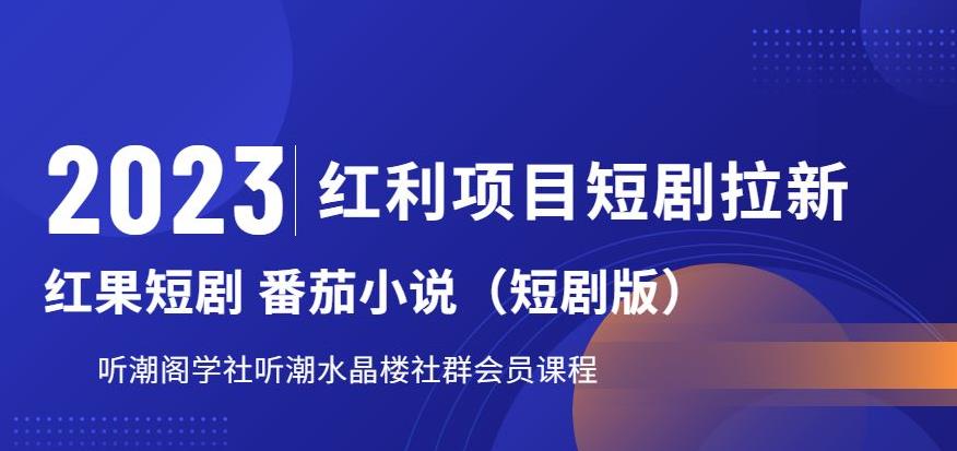 2023红利项目短剧拉新，听潮阁学社月入过万红果短剧番茄小说CPA拉新项目教程【揭秘】-晟哥学社资源库