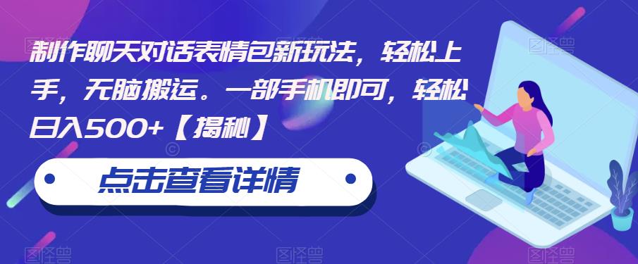 制作聊天对话表情包新玩法，轻松上手，无脑搬运。一部手机即可，轻松日入500+【揭秘】-晟哥学社资源库