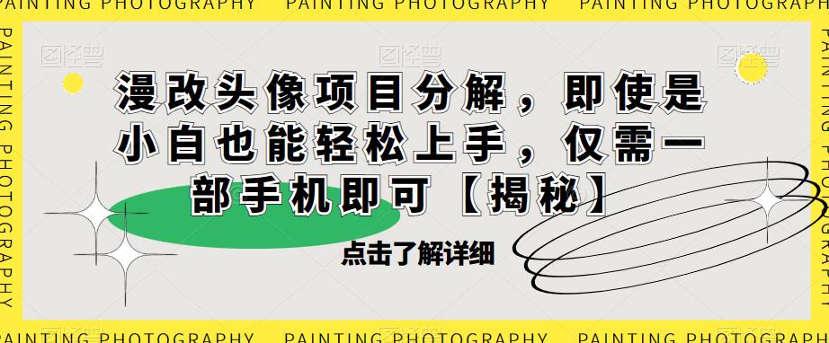 漫改头像项目分解，即使是小白也能轻松上手，仅需一部手机即可【揭秘】-晟哥学社资源库