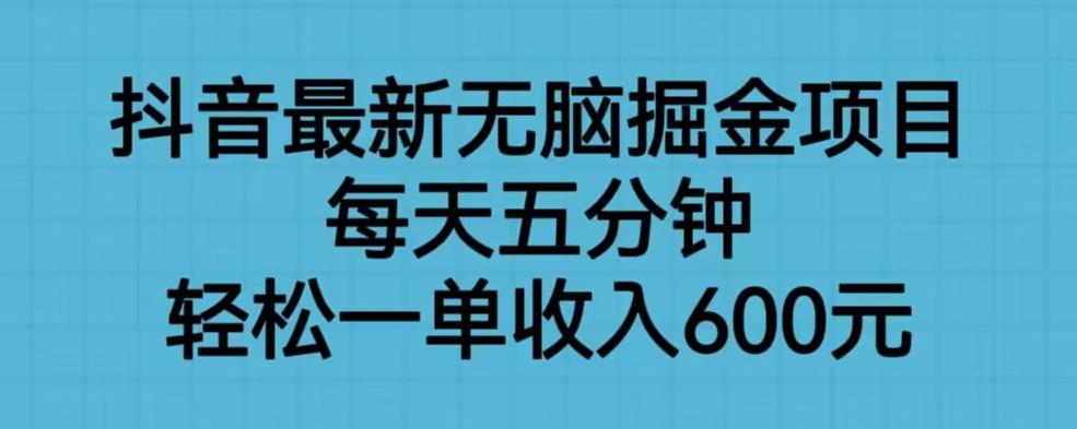 抖音最新无脑掘金项目，每天五分钟，轻松一单收入600元【揭秘】-晟哥学社资源库
