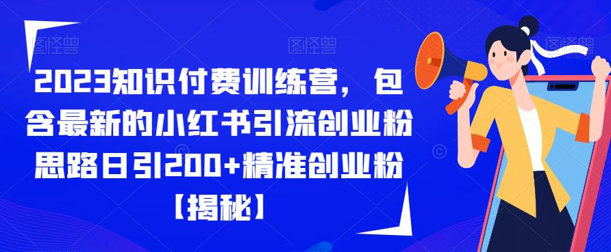 2023知识付费训练营，包含最新的小红书引流创业粉思路日引200+精准创业粉【揭秘】-晟哥学社资源库